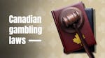 A Guide To The Canadian Gambling Laws